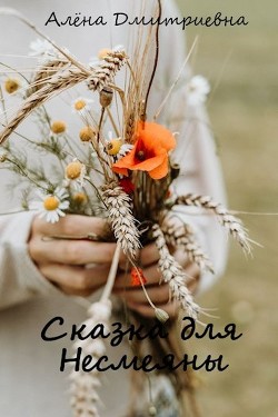 Читать онлайн книгу Сказка для Несмеяны (СИ) автор Дмитриевна Алёна Книга Сказка для Несмеяны (СИ)