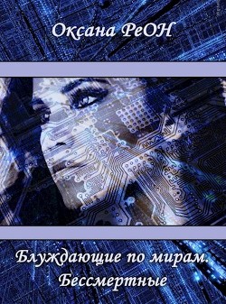 Читать онлайн книгу Блуждающие по мирам. Бессмертные (СИ) автор Реон Оксана Книга Блуждающие по мирам. Бессмертные (СИ)