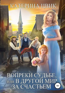 Книга Вопреки судьбе, или В другой мир за счастьем