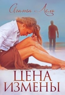 Читать онлайн книгу Цена измены (СИ) автор Лель Агата Книга Цена измены (СИ)