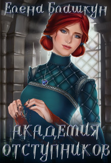 Читать онлайн книгу Академия отступников (СИ) автор Блашкун Елена Книга Академия отступников (СИ)