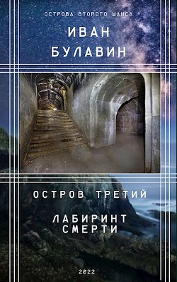 Читать онлайн книгу Остров третий. Лабиринт смерти (СИ) автор Булавин Иван Книга Остров третий. Лабиринт смерти (СИ)