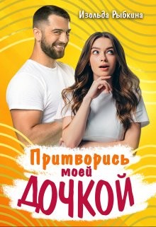 Книга Притворись моей дочкой! (СИ)
