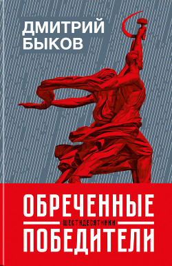 Читать онлайн книгу Обреченные победители. Шестидесятники автор Быков Дмитрий Книга Обреченные победители. Шестидесятники