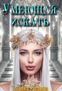 Читать онлайн книгу Умеющая искать (СИ) автор Русакова Татьяна Книга Умеющая искать (СИ)