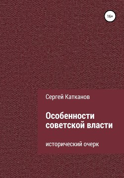 Читать онлайн книгу Особенности советской власти автор Катканов Сергей Юрьевич Книга Особенности советской власти