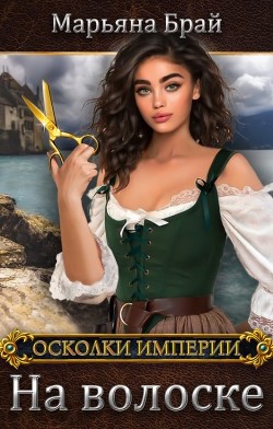 Читать онлайн книгу На волоске (СИ) автор Брай Марьяна Книга На волоске (СИ)