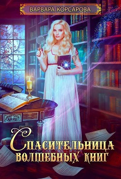 Читать онлайн книгу Спасительница волшебных книг (СИ) автор Корсарова Варвара Книга Спасительница волшебных книг (СИ)
