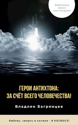 Читать онлайн книгу Герои Антихтона: за счёт всего человечества! (СИ) автор Багрянцев Владлен Борисович Книга Герои Антихтона: за счёт всего человечества! (СИ)