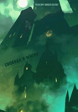 Читать онлайн книгу Свобода и Магия (СИ) автор Вишневенко Максим Книга Свобода и Магия (СИ)
