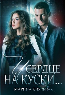 Читать онлайн книгу И сердце на куски (СИ) автор Князева Марина Книга И сердце на куски (СИ)