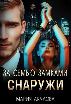 Читать онлайн книгу За семью замками. Снаружи (СИ) автор Акулова Мария Книга За семью замками. Снаружи (СИ)