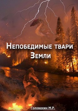 Читать онлайн книгу Непобедимые твари Земли (СИ) автор Головахин М. Р. Книга Непобедимые твари Земли (СИ)