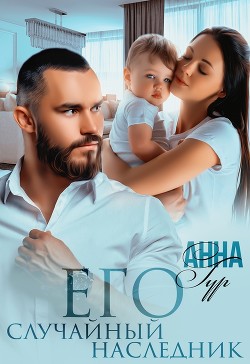 Читать онлайн книгу Его Случайный Наследник (СИ) автор Гур Анна Книга Его Случайный Наследник (СИ)