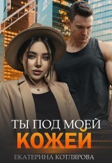 Читать онлайн книгу Ты под моей кожей (СИ) автор Котлярова Екатерина Книга Ты под моей кожей (СИ)