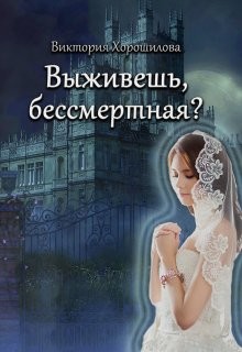 Читать онлайн книгу Выживешь, бессмертная? (СИ) автор Хорошилова Виктория Книга Выживешь, бессмертная? (СИ)
