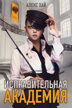 Читать онлайн книгу Исправительная академия (СИ) автор Хай Алекс Книга Исправительная академия (СИ)