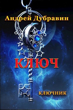 Читать онлайн книгу Ключ (СИ) автор Дубравин Андрей Книга Ключ (СИ)