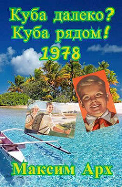 Читать онлайн книгу Куба далеко? Куба рядом! 1978 (СИ) автор Арх Максим Книга Куба далеко? Куба рядом! 1978 (СИ)