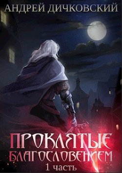Читать онлайн книгу Проклятые Благословением. Часть 1 (СИ) автор Дичковский Андрей Книга Проклятые Благословением. Часть 1 (СИ)