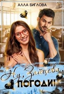Читать онлайн книгу Ну, Зайцева, погоди! (СИ) автор Биглова Алла Книга Ну, Зайцева, погоди! (СИ)