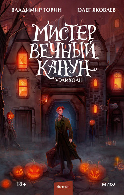 Читать онлайн книгу Мистер Вечный Канун. Уэлихолн автор Торин Владимир Книга Мистер Вечный Канун. Уэлихолн