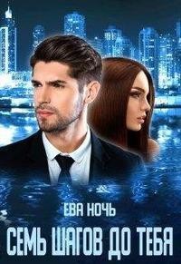 Читать онлайн книгу Семь шагов до тебя (СИ) автор Ночь Ева Книга Семь шагов до тебя (СИ)