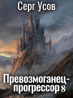Читать онлайн книгу Превозмоганец-прогрессор 8 (СИ) автор Усов Серг Книга Превозмоганец-прогрессор 8 (СИ)