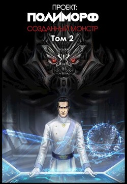 Книга Проект: Полиморф. Созданный монстр. Том 2 (СИ)