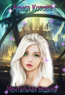 Читать онлайн книгу Ментальная Ведьма (СИ) автор Котова Алиса Книга Ментальная Ведьма (СИ)