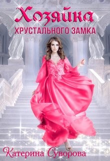 Читать онлайн книгу Хозяйка хрустального замка (СИ) автор Суворова Катерина Книга Хозяйка хрустального замка (СИ)