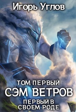 Читать онлайн книгу Первый в своём роде. Сэм Ветров (СИ) автор Uglov Игорь Книга Первый в своём роде. Сэм Ветров (СИ)