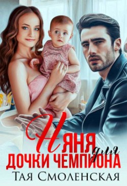 Читать онлайн книгу Няня для дочки чемпиона (СИ) автор Смоленская Тая Книга Няня для дочки чемпиона (СИ)