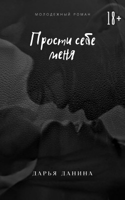 Читать онлайн книгу Прости себе меня (СИ) автор Данина Дарья Книга Прости себе меня (СИ)