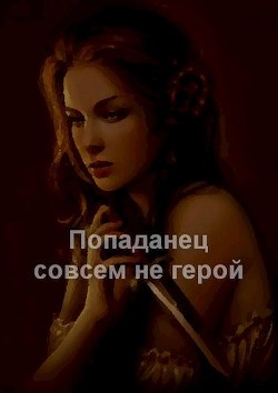 Читать онлайн книгу Попаданец совсем не герой (СИ) автор Туров Артем Всеволодович Книга Попаданец совсем не герой (СИ)