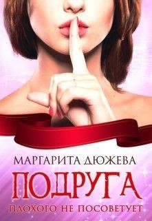 Читать онлайн книгу Подруга плохого не посоветует (СИ) автор Дюжева Маргарита Книга Подруга плохого не посоветует (СИ)