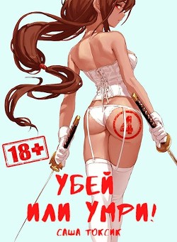 Читать онлайн книгу Убей или умри 4 (СИ) автор Токсик Саша Книга Убей или умри 4 (СИ)