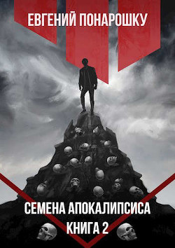 Читать онлайн книгу Семена Апокалипсиса. Книга 2 (СИ) автор Понарошку Евгений Книга Семена Апокалипсиса. Книга 2 (СИ)