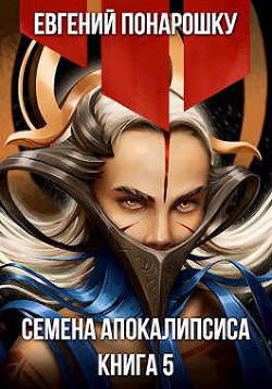 Читать онлайн книгу Семена Апокалипсиса. Книга 5 (СИ) автор Понарошку Евгений Книга Семена Апокалипсиса. Книга 5 (СИ)