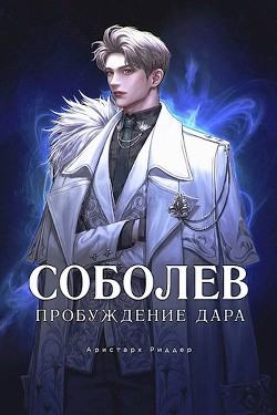 Читать онлайн книгу Соболев. Пробуждение Дара. Том 1. Том 2 (СИ) автор Риддер Аристарх Книга Соболев. Пробуждение Дара. Том 1. Том 2 (СИ)
