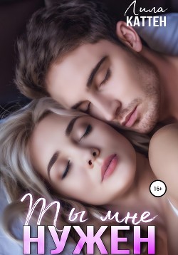 Читать онлайн книгу Ты мне нужен (СИ) автор Каттен Лила Книга Ты мне нужен (СИ)