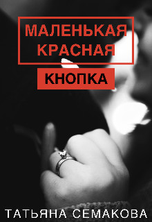 Читать онлайн книгу Маленькая красная кнопка (СИ) автор Семакова Татьяна Книга Маленькая красная кнопка (СИ)