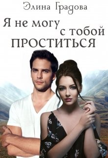 Читать онлайн книгу Я не могу с тобой проститься (СИ) автор Градова Элина Книга Я не могу с тобой проститься (СИ)