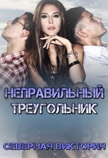 Читать онлайн книгу Неправильный треугольник (СИ) автор Виктория Северная Книга Неправильный треугольник (СИ)