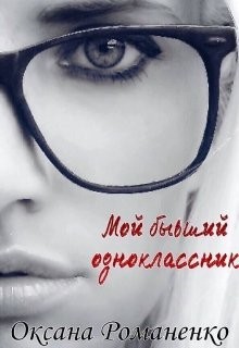 Читать онлайн книгу Мой бывший одноклассник (СИ) автор Романенко Оксана Книга Мой бывший одноклассник (СИ)