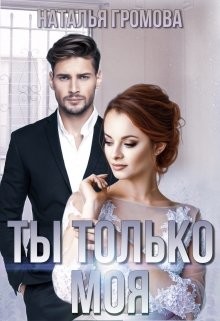 Читать онлайн книгу Ты только моя (СИ) автор Громова Наталья Александровна Книга Ты только моя (СИ)