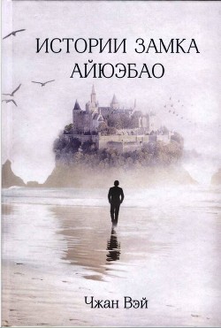 Читать онлайн книгу Истории замка Айюэбао автор Вэй Чжан Книга Истории замка Айюэбао