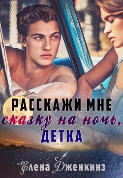 Читать онлайн книгу Расскажи мне сказку на ночь, детка (СИ) автор Абель Ава Книга Расскажи мне сказку на ночь, детка (СИ)