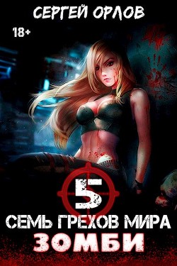 Читать онлайн книгу Семь грехов мира ЗОМБИ-5 (СИ) автор Орлов Сергей Книга Семь грехов мира ЗОМБИ-5 (СИ)