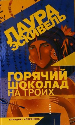 Читать онлайн книгу Горячий шоколад на троих (СИ) автор Эскивель Лаура Книга Горячий шоколад на троих (СИ)
